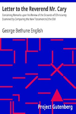 [Gutenberg 24594] • Letter to the Reverend Mr. Cary / Containing Remarks upon his Review of the Grounds of / Christianity Examined by Comparing the New Testament to / the Old